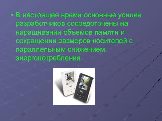 В настоящее время основные усилия разработчиков сосредоточены на наращивании объемов памяти и