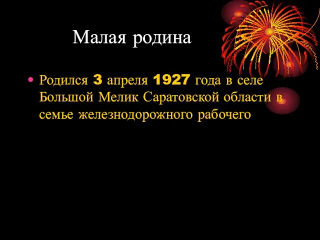 Малая родина Родился 3 апреля 1927 года в селе Большой Мелик Саратовской