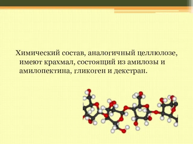 Химический состав, аналогичный целлюлозе, имеют крахмал, состоящий из амилозы и амилопектина, гликоген и декстран.