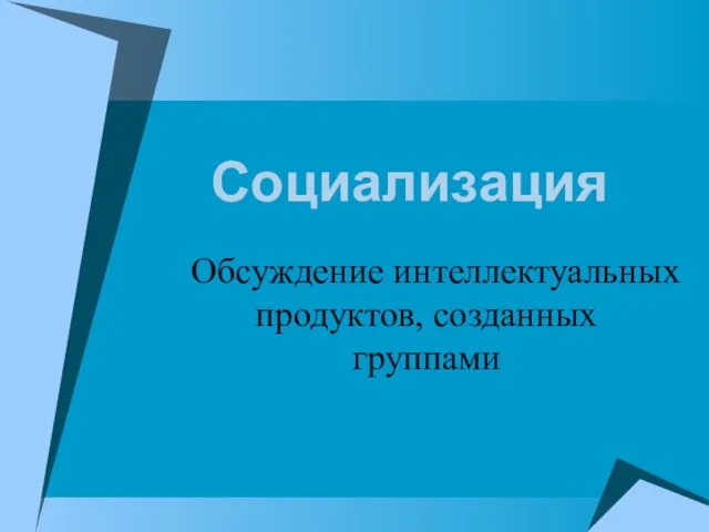 Социализация Обсуждение интеллектуальных продуктов, созданных группами