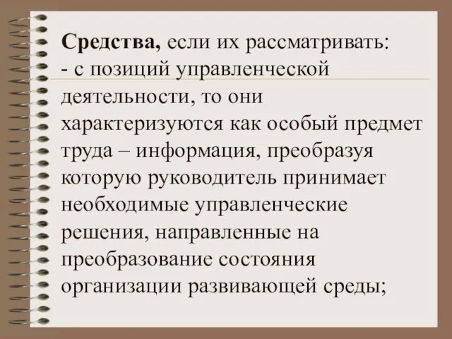 Средства, если их рассматривать: - с позиций управленческой деятельности, то они характеризуются