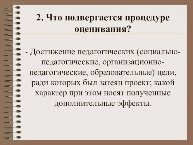 2. Что подвергается процедуре оценивания? - Достижение педагогических (социально-педагогические, организационно-педагогические, образовательные) цели,