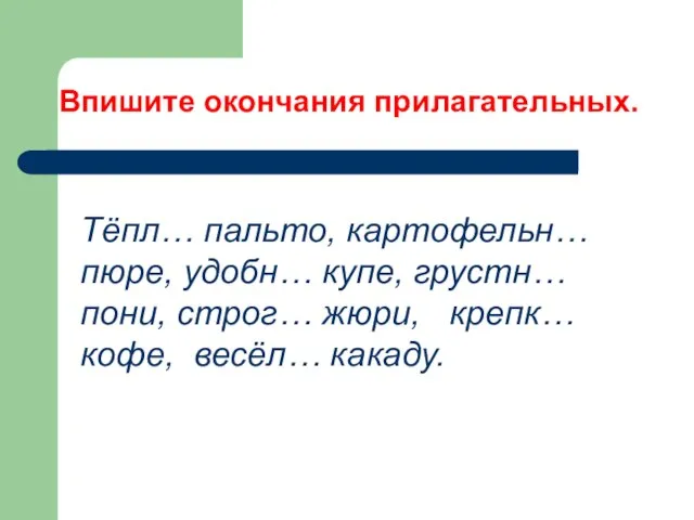 Впишите окончания прилагательных. Тёпл… пальто, картофельн… пюре, удобн… купе, грустн… пони, строг…