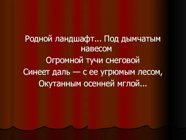 Родной ландшафт... Под дымчатым навесом Огромной тучи снеговой Синеет даль — с