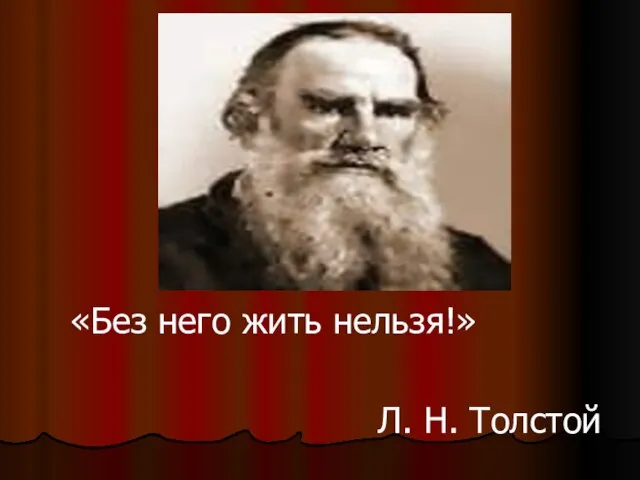 «Без него жить нельзя!» Л. Н. Толстой