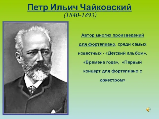 Петр Ильич Чайковский (1840-1893) Автор многих произведений для фортепиано, среди самых известных