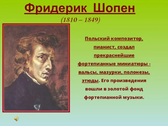 Фридерик Шопен (1810 – 1849) Польский композитор, пианист, создал прекраснейшие фортепианные миниатюры