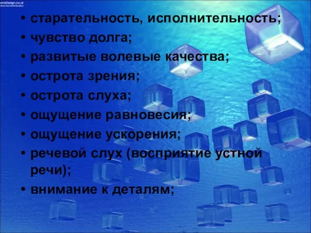 старательность, исполнительность; чувство долга; развитые волевые качества; острота зрения; острота слуха; ощущение