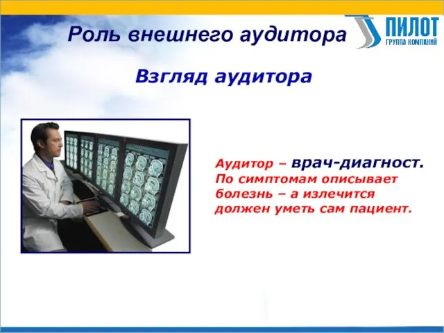 Роль внешнего аудитора Взгляд аудитора Аудитор – врач-диагност. По симптомам описывает болезнь