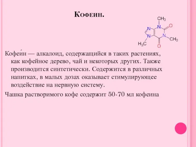 Кофеин. Кофеи́н — алкалоид, содержащийся в таких растениях, как кофейное дерево, чай