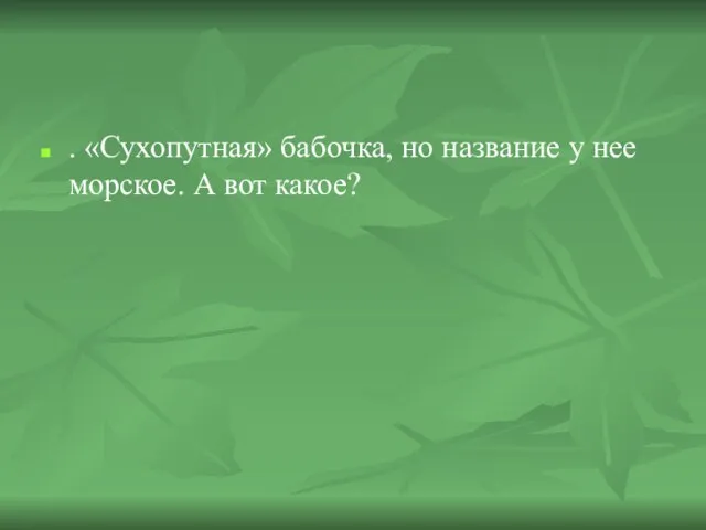 . «Сухопутная» бабочка, но название у нее морское. А вот какое?