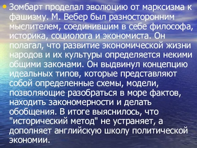 Зомбарт проделал эволюцию от марксизма к фашизму. М. Вебер был разносторонним мыслителем,