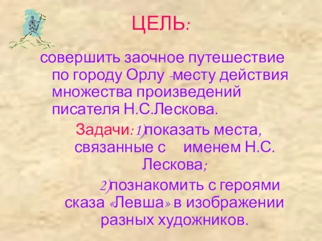 ЦЕЛЬ: совершить заочное путешествие по городу Орлу -месту действия множества произведений писателя