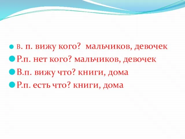 В. п. вижу кого? мальчиков, девочек Р.п. нет кого? мальчиков, девочек В.п.