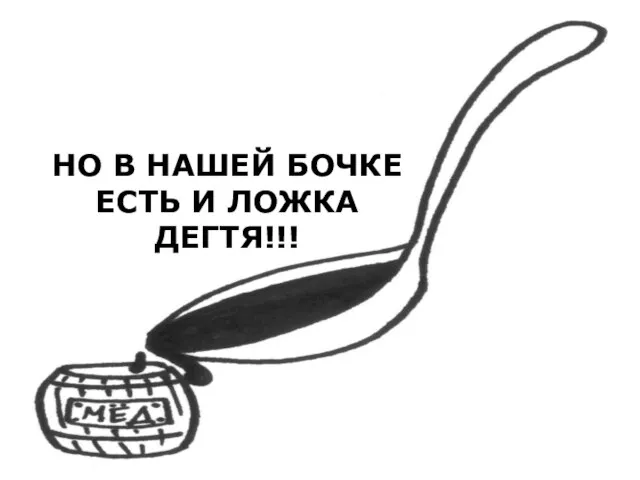 НО В НАШЕЙ БОЧКЕ ЕСТЬ И ЛОЖКА ДЕГТЯ!!!