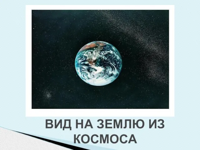 ВИД НА ЗЕМЛЮ ИЗ КОСМОСА