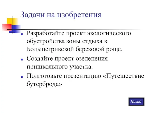 Задачи на изобретения Разработайте проект экологического обустройства зоны отдыха в Большегривской березовой