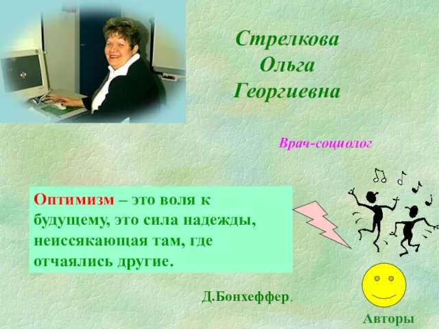 Стрелкова Ольга Георгиевна Врач-социолог Оптимизм – это воля к будущему, это сила