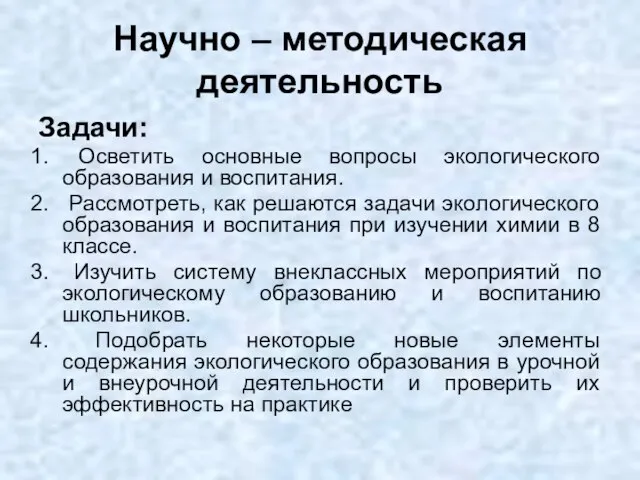 Научно – методическая деятельность Задачи: Осветить основные вопросы экологического образования и воспитания.