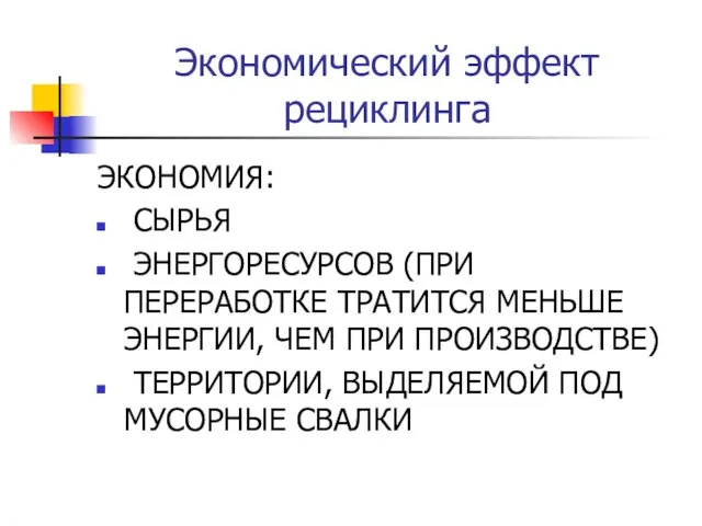 Экономический эффект рециклинга ЭКОНОМИЯ: СЫРЬЯ ЭНЕРГОРЕСУРСОВ (ПРИ ПЕРЕРАБОТКЕ ТРАТИТСЯ МЕНЬШЕ ЭНЕРГИИ, ЧЕМ