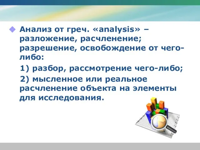 Анализ от греч. «analysis» – разложение, расчленение; разрешение, освобождение от чего-либо: 1)