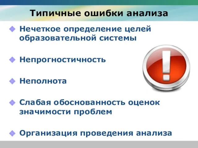 Типичные ошибки анализа Нечеткое определение целей образовательной системы Непрогностичность Неполнота Слабая обоснованность