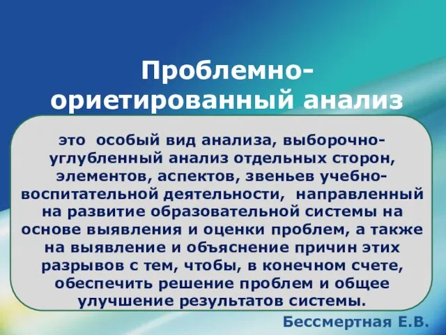 Проблемно-ориетированный анализ это особый вид анализа, выборочно-углубленный анализ отдельных сторон, элементов, аспектов,