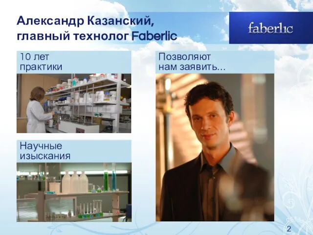 Александр Казанский, главный технолог Faberlic 10 лет практики Научные изыскания Позволяют нам заявить…