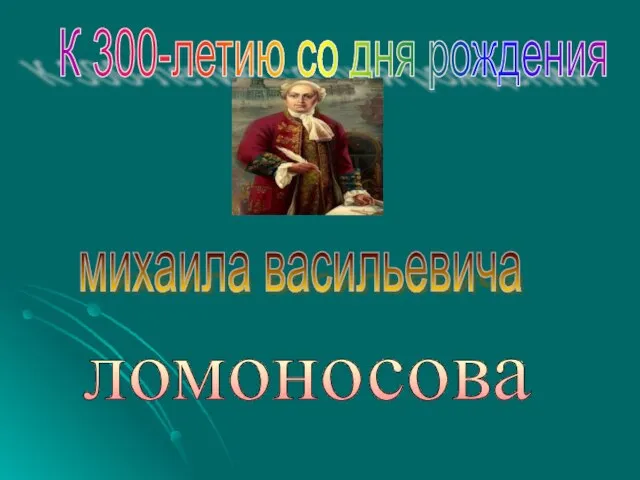 К 300-летию со дня рождения михаила васильевича ломоносова