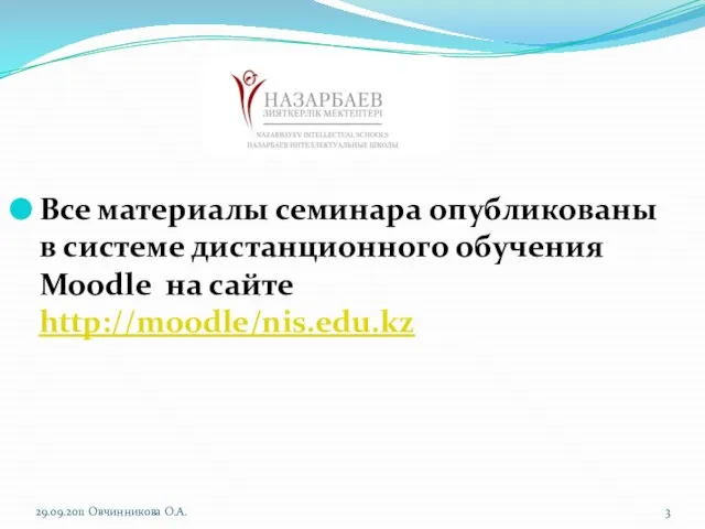 Все материалы семинара опубликованы в системе дистанционного обучения Moodle на сайте http://moodle/nis.edu.kz 29.09.2011 Овчинникова О.А.