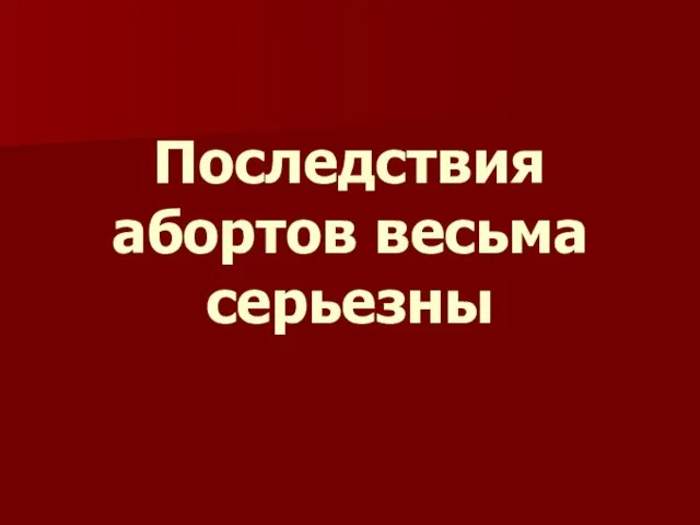 Последствия абортов весьма серьезны