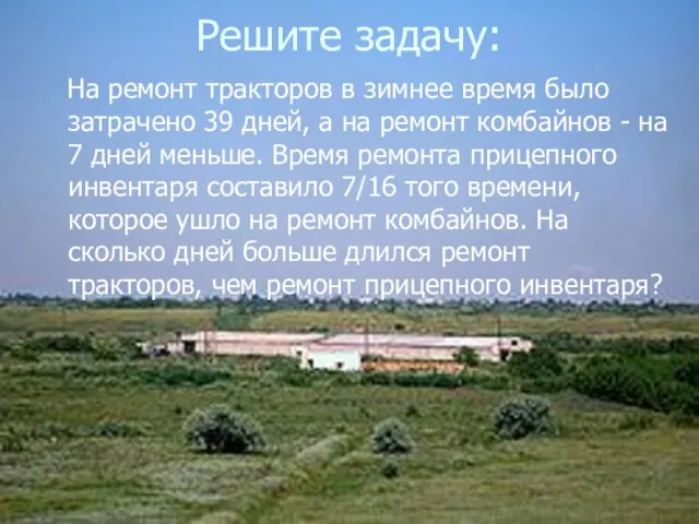 Решите задачу: На ремонт тракторов в зимнее время было затрачено 39 дней,