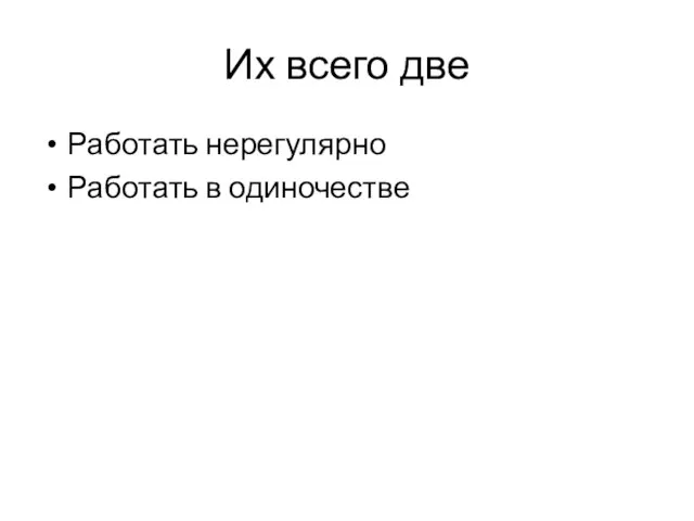 Их всего две Работать нерегулярно Работать в одиночестве