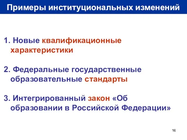 Примеры институциональных изменений Новые квалификационные характеристики Федеральные государственные образовательные стандарты Интегрированный закон