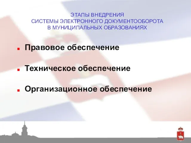 ЭТАПЫ ВНЕДРЕНИЯ СИСТЕМЫ ЭЛЕКТРОННОГО ДОКУМЕНТООБОРОТА В МУНИЦИПАЛЬНЫХ ОБРАЗОВАНИЯХ Правовое обеспечение Техническое обеспечение Организационное обеспечение