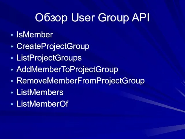 Обзор User Group API IsMember CreateProjectGroup ListProjectGroups AddMemberToProjectGroup RemoveMemberFromProjectGroup ListMembers ListMemberOf