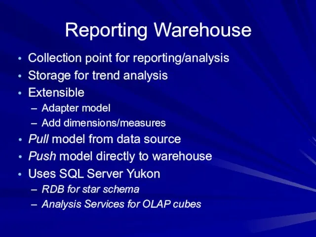Reporting Warehouse Collection point for reporting/analysis Storage for trend analysis Extensible Adapter