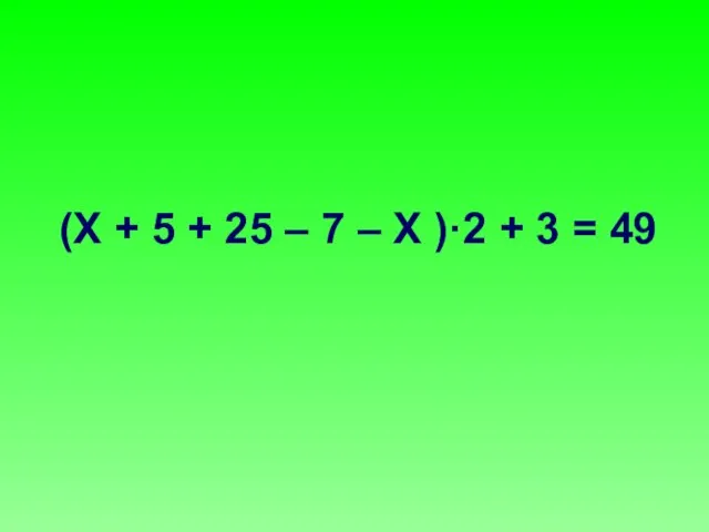 (Х + 5 + 25 – 7 – Х )·2 + 3 = 49