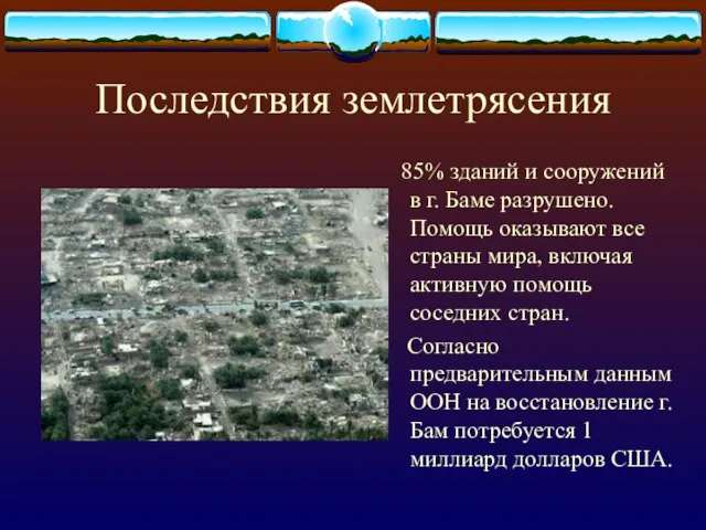 Последствия землетрясения 85% зданий и сооружений в г. Баме разрушено. Помощь оказывают