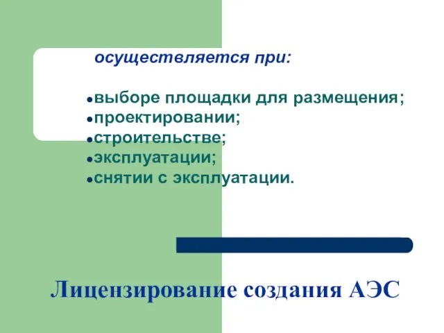 Лицензирование создания АЭС осуществляется при: выборе площадки для размещения; проектировании; строительстве; эксплуатации; снятии с эксплуатации.