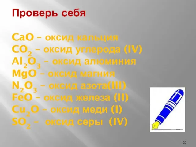 Проверь себя CaO – оксид кальция CO2 – оксид углерода (IV) Al2O3