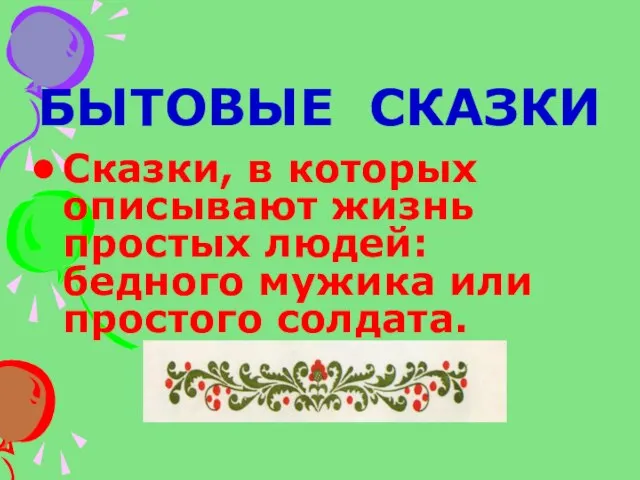 БЫТОВЫЕ СКАЗКИ Сказки, в которых описывают жизнь простых людей: бедного мужика или простого солдата.