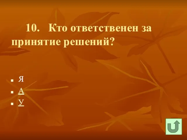 10. Кто ответственен за принятие решений? Я А У