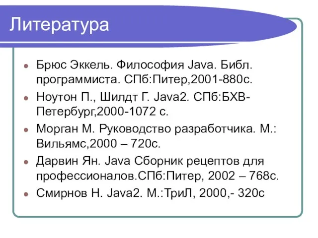 Литература Брюс Эккель. Философия Java. Библ. программиста. СПб:Питер,2001-880с. Ноутон П., Шилдт Г.