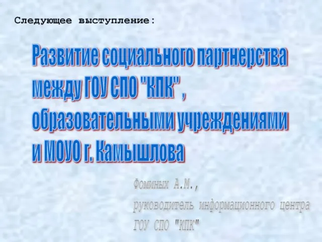 Следующее выступление: Развитие социального партнерства между ГОУ СПО "КПК" , образовательными учреждениями