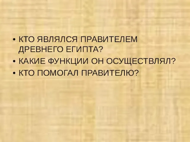 КТО ЯВЛЯЛСЯ ПРАВИТЕЛЕМ ДРЕВНЕГО ЕГИПТА? КАКИЕ ФУНКЦИИ ОН ОСУЩЕСТВЛЯЛ? КТО ПОМОГАЛ ПРАВИТЕЛЮ?