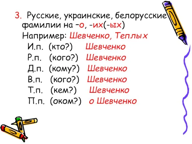 3. Русские, украинские, белорусские фамилии на –о, -их(-ых) Например: Шевченко, Теплых И.п.