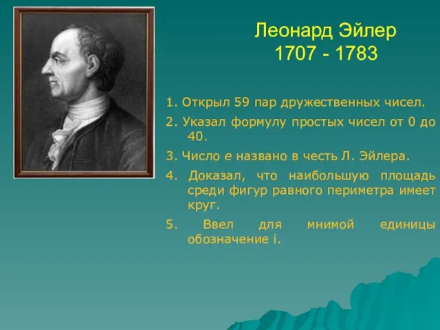 Леонард Эйлер 1707 - 1783 1. Открыл 59 пар дружественных чисел. 2.