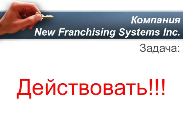 Компания New Franchising Systems Inc. Задача: Действовать!!!