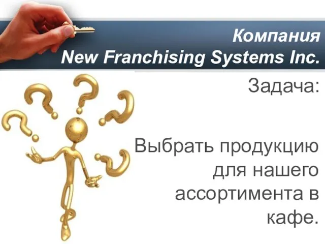 Компания New Franchising Systems Inc. Задача: Выбрать продукцию для нашего ассортимента в кафе.